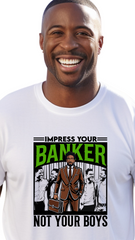 Impress Your Banker, Not Your Boys – Build Wealth, Not Hype- t shirt